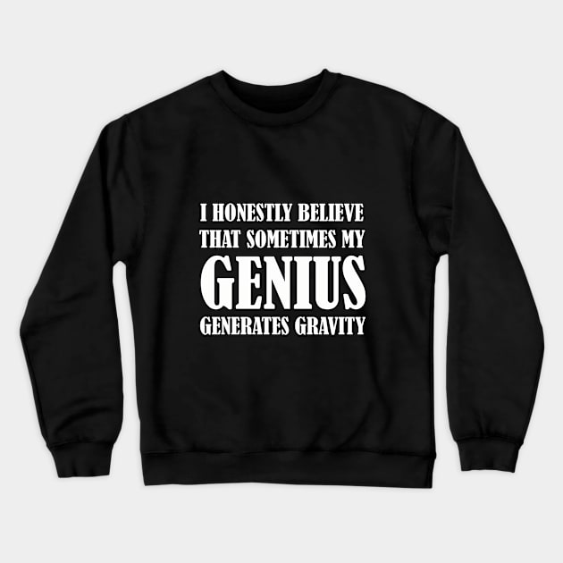 Honestly believe that sometimes my Genius generates gravity Crewneck Sweatshirt by MerchMadness